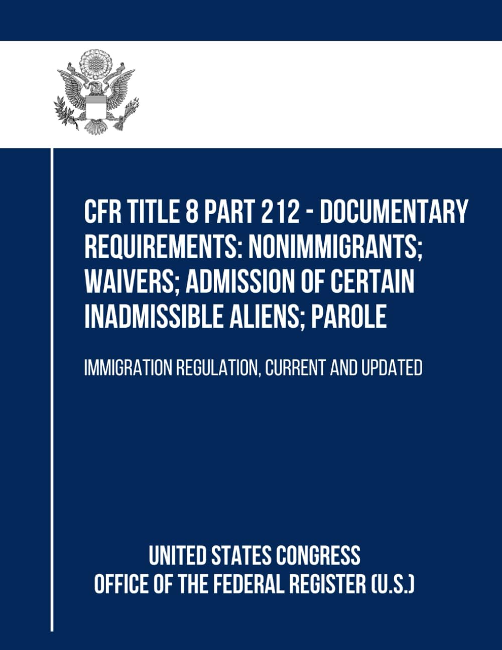 CFR Title 8 Part 212 - Documentary Requirements: Nonimmigrants; Waivers; Admission of Certain Inadmissible Aliens; Parole: Immigration Regulation, Current and Updated baixar livro de graça