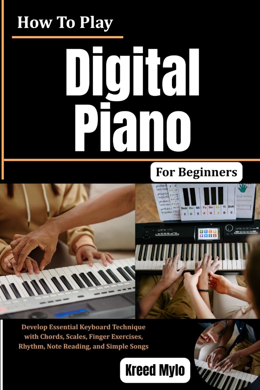 How To Play Digital Piano For Beginners: Develop Essential Keyboard Technique with Chords, Scales, Finger Exercises, Rhythm, Note Reading, and Simple Songs baixar o livro de graça