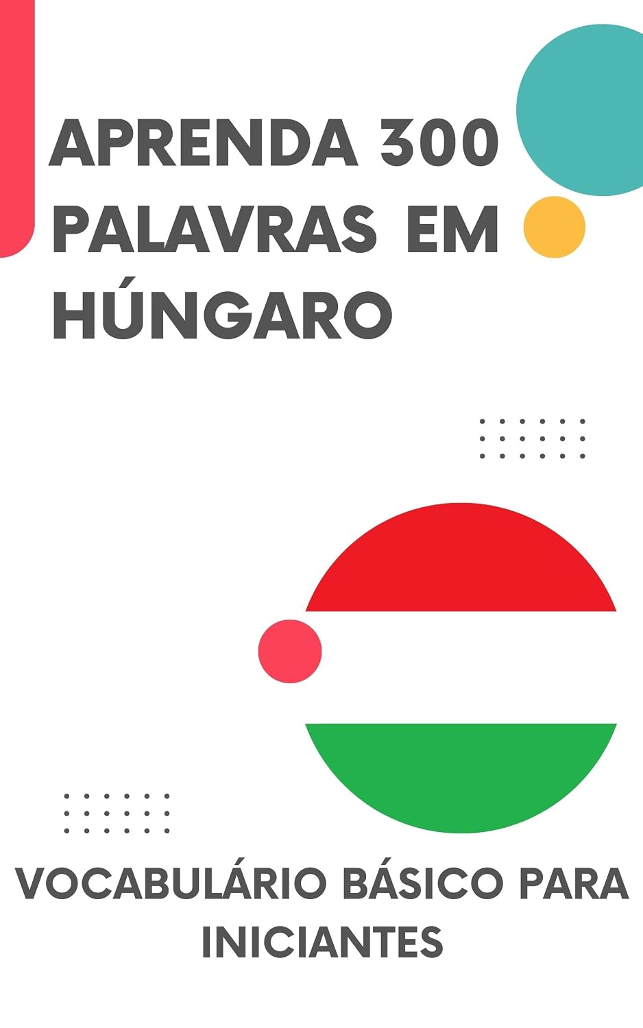 ler totalmente Aprenda 300 palavras em Húngaro: Vocabulário básico para iniciantes (Húngaro fácil Livro 1)