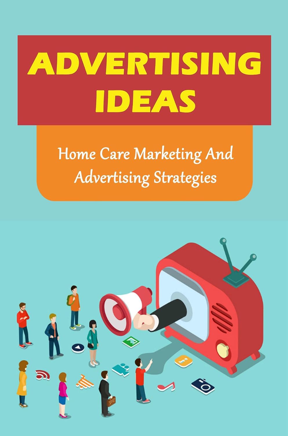 ler totalmente Advertising Ideas: Home Care Marketing And Advertising Strategies (English Edition)