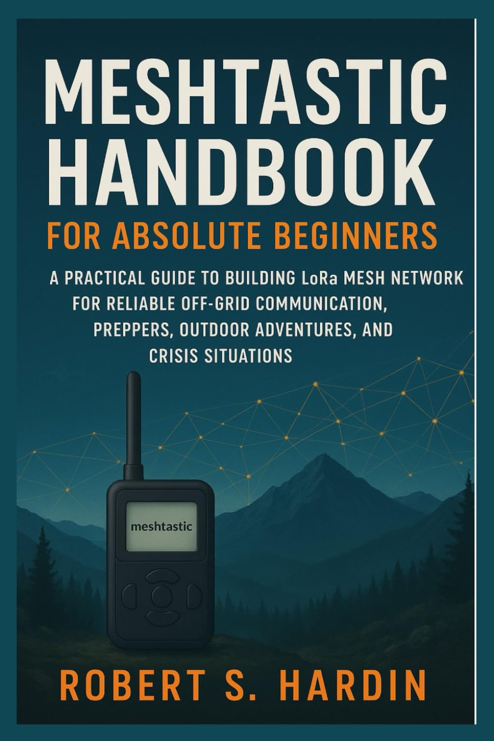 Meshtastic handbook for absolute beginners: A Practical Guide to Building LoRa Mesh Networks for Reliable Off-Grid Communication, Preppers, Outdoor Adventures, and Crisis Situations baixar livro de graça
