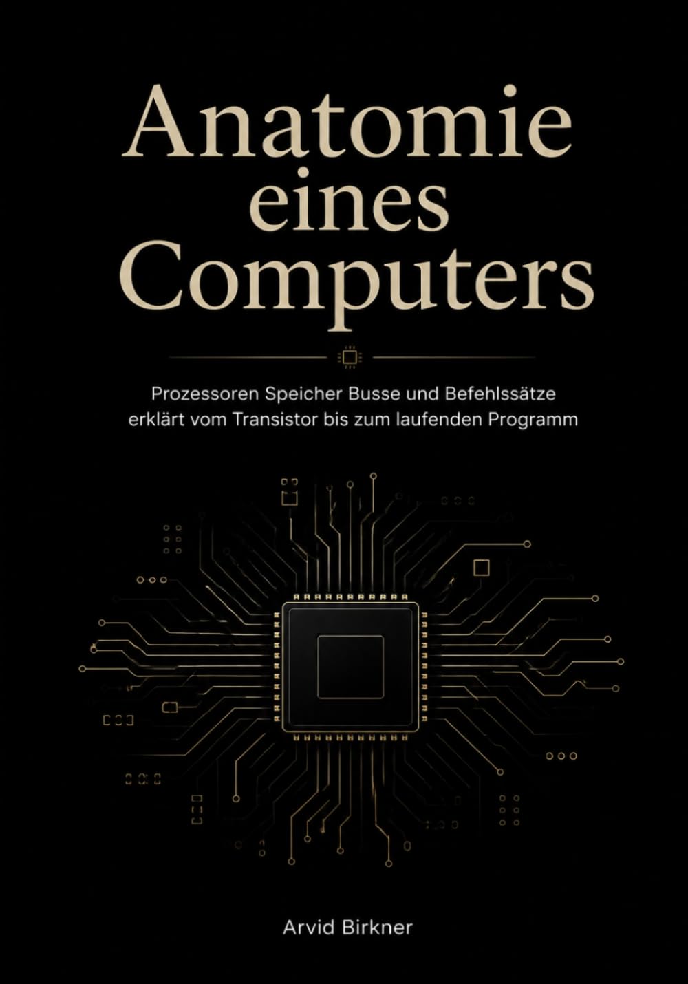 Anatomie eines Computers: Prozessoren Speicher Busse und Befehlssätze erklärt vom Transistor bis zum laufenden Programm (German Edition) baixar o livro de graça
