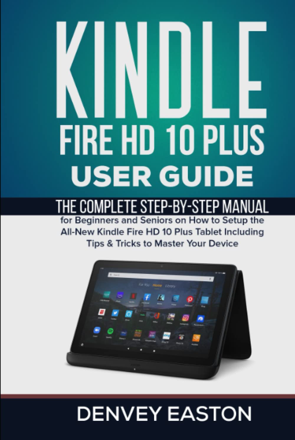 Kindle Fire HD 10 Plus User Guide: The Complete Step-by-Step Manual for Beginners and Seniors on How to Setup the All-New Kindle Fire HD 10 Plus... Your Device (The Kindle User's Guide Book) baixar livro de graça