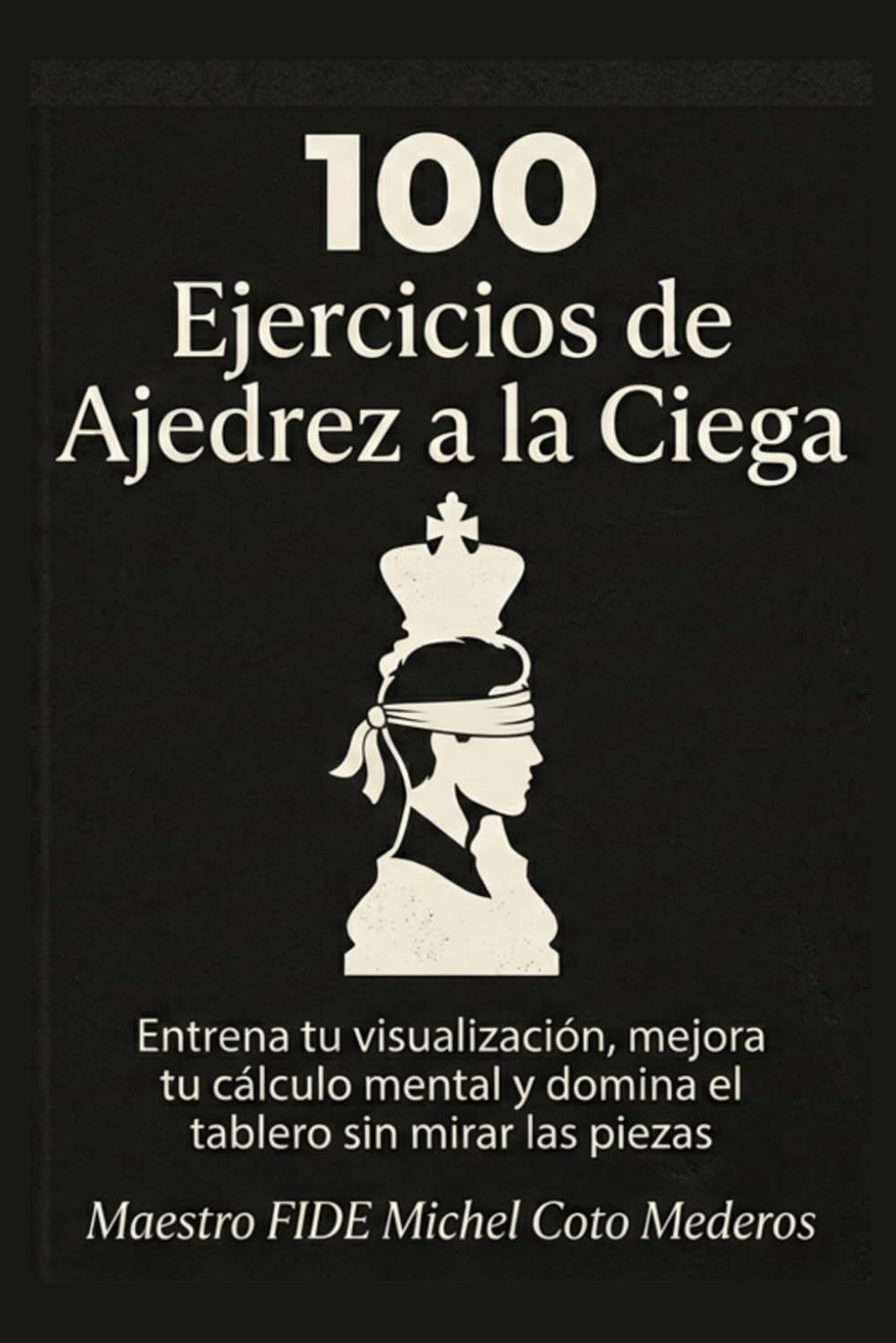 100 Ejercicios de Ajedrez a la Ciega: Entrena tu visualización, mejora tu cálculo mental y domina el tablero sin mirar las piezas (Spanish Edition) baixar livro de graça
