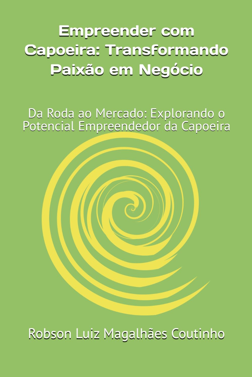 Empreender com Capoeira: Transformando Paixão em Negócio: Da Roda ao Mercado: Explorando o Potencial Empreendedor da Capoeira (Portuguese Edition) baixar livro de graça