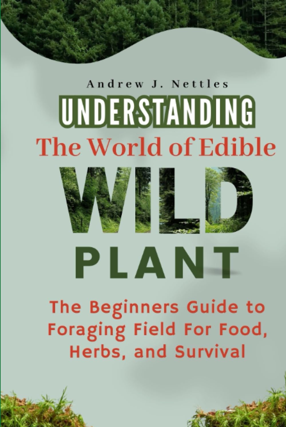 Understanding The World of Edible Wild Plants: The Beginners Guide to Foraging Field For Food, Herbs, and Survival | Plus A 60-Day Foraging Activity Journal (Bonus) baixar livro de graça
