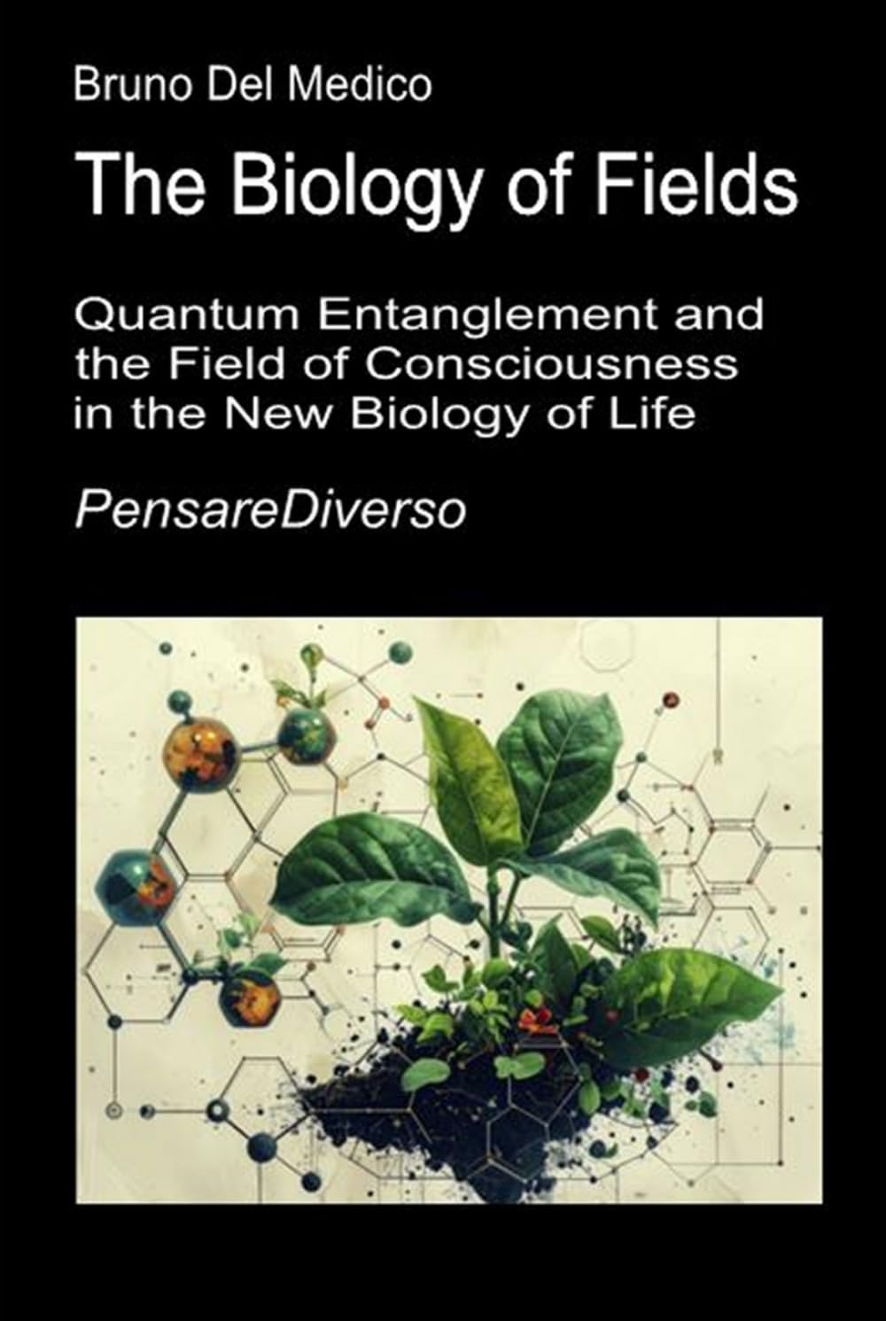 The Biology of Fields: Quantum Entanglement and the Field of Consciousness in the New Biology of Life. (Quantum Physics and Metaphysics. Texts by Bruno Del Medico in English. (ING)) baixar o livro de graça