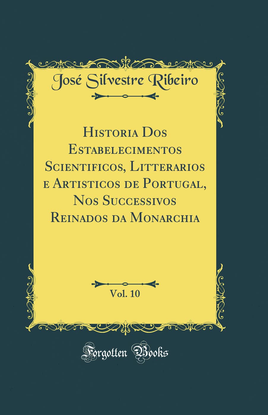 ler totalmente Historia Dos Estabelecimentos Scientificos, Litterarios e Artisticos de Portugal, Nos Successivos Reinados da Monarchia, Vol. 10 (Classic Reprint)