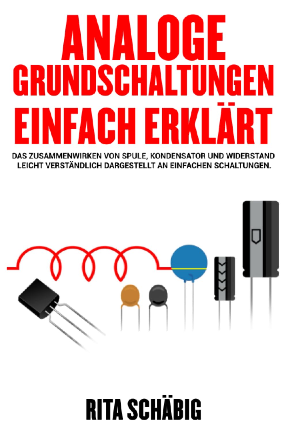 ler totalmente Analoge Grundschaltungen einfach erklärt: Das Zusammenwirken von Spule, Kondensator und Widerstand leicht verständlich dargestellt an einfachen Schaltungen (German Edition)