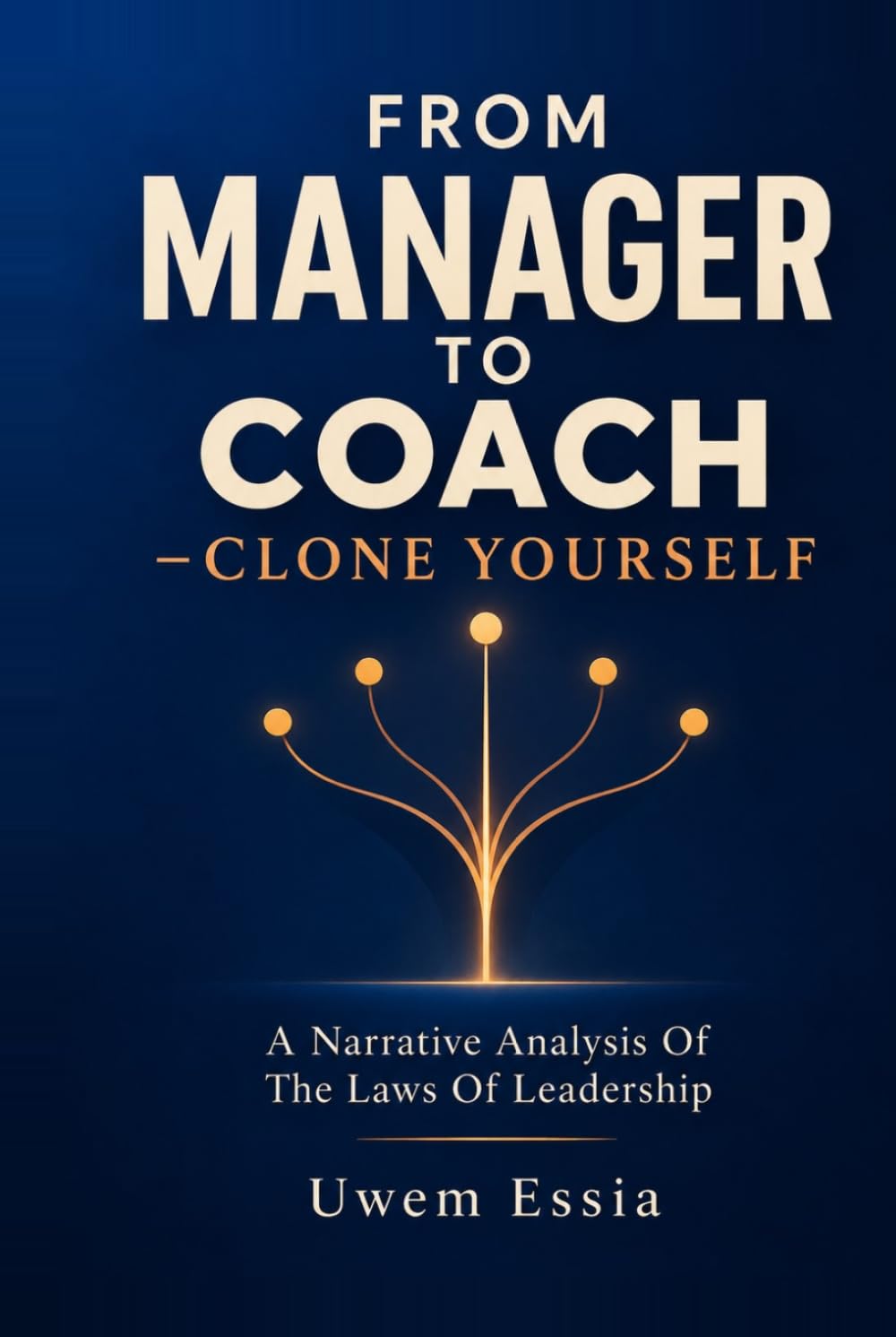 FROM MANAGER TO COACH - CLONE YOURSELF: A narrative analysis of the Laws of Leadership (Best Practices in the Management Sciences) baixar livro de graça