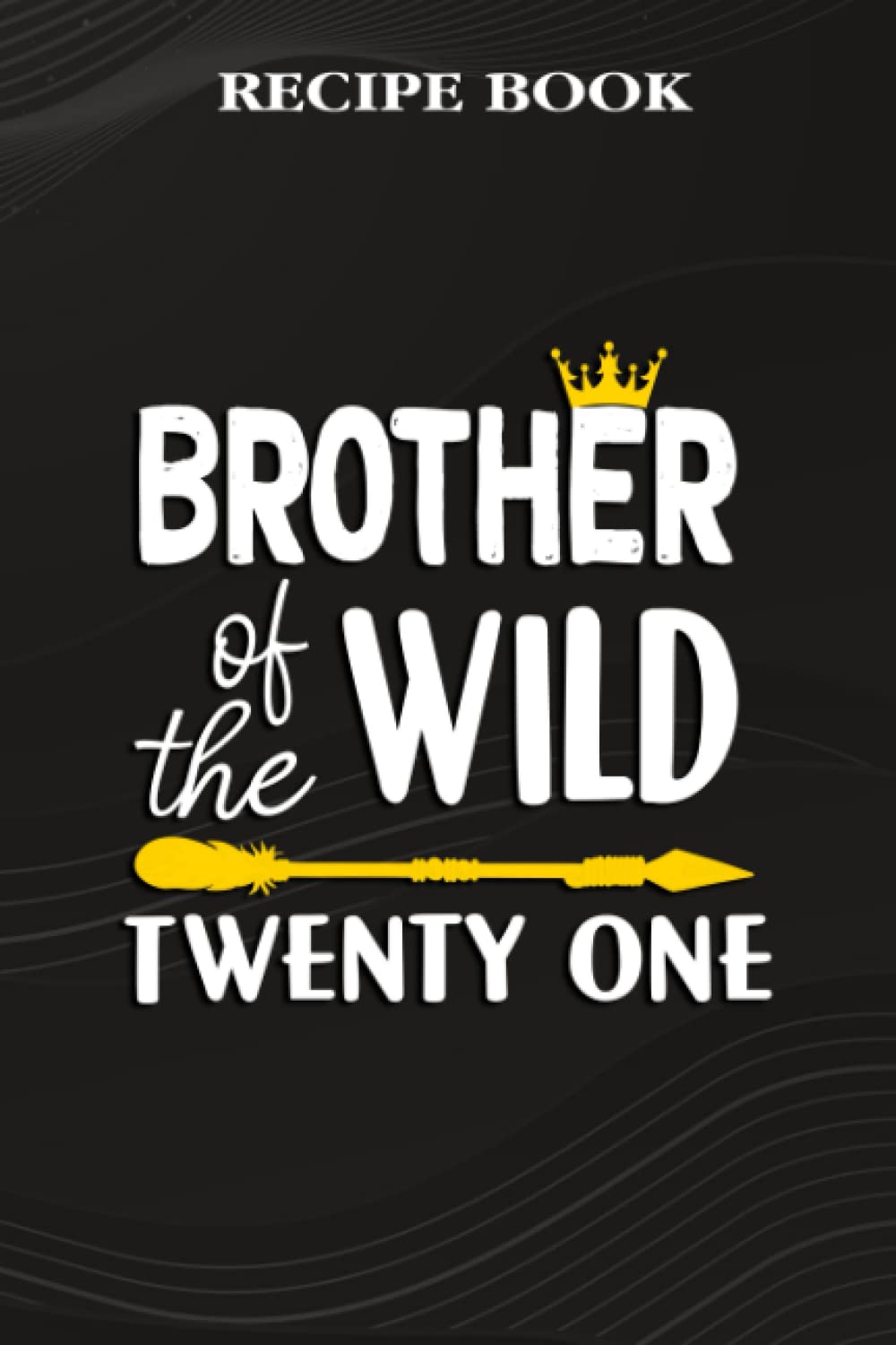 ler totalmente Recipe Book:Brother Of The Wild Twenty One Funny 21st Birthday Safari Gift: Gifts for Grandpa: A Beautiful & Modern Keepsake Recipe Notebook &... Blank Recipe Book & Cookbook,Birthday Gifts