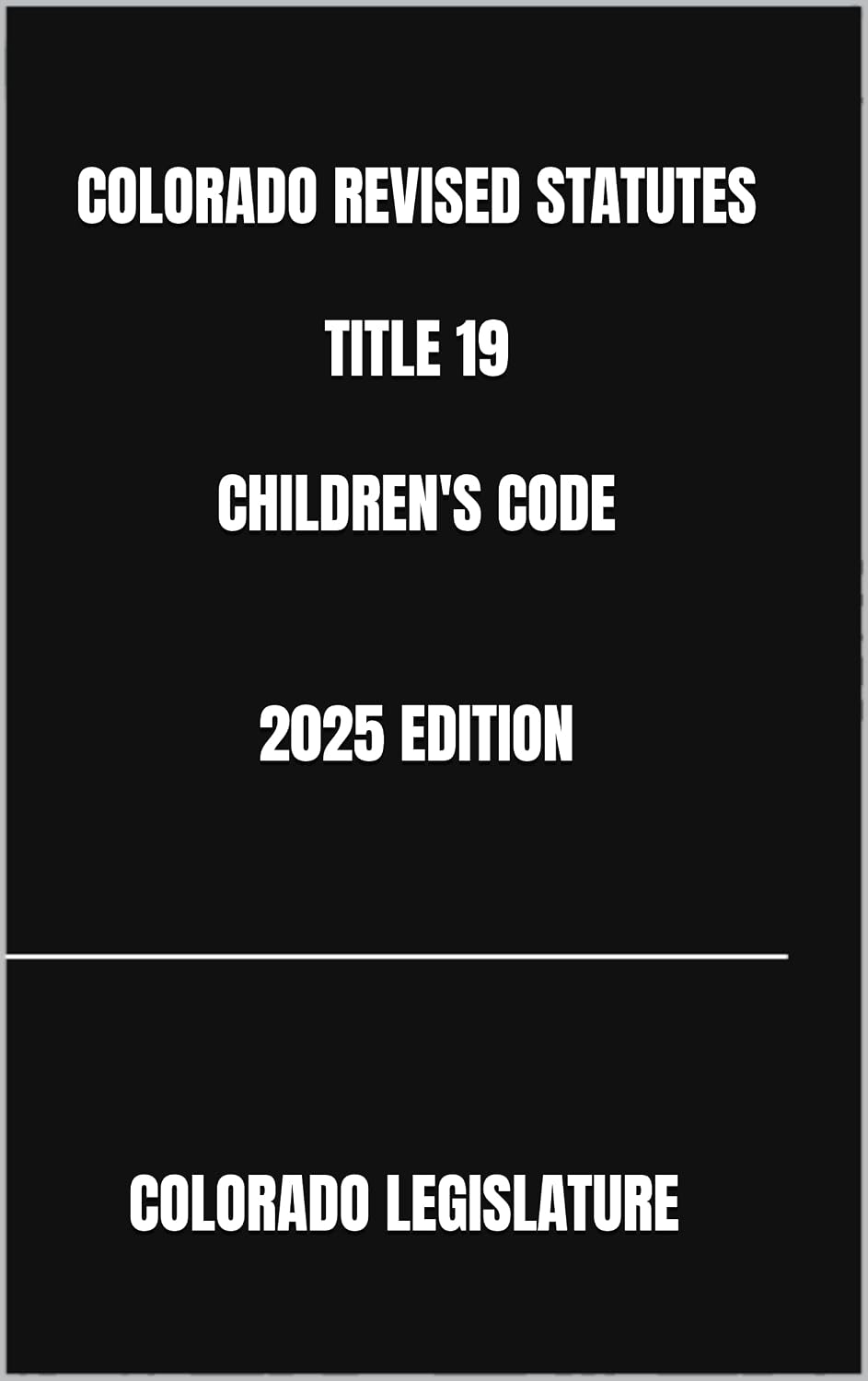 COLORADO REVISED STATUTES TITLE 19 CHILDREN'S CODE 2025 EDITION (English Edition)