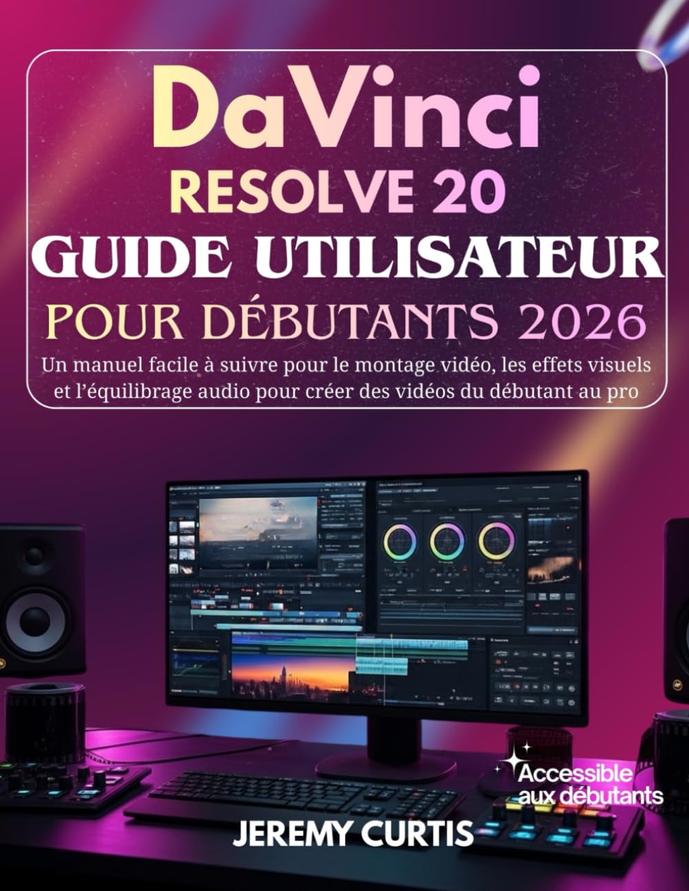 ler totalmente DaVinci Resolve 20 Guide Utilisateur Pour Débutants 2026: Un manuel facile à suivre pour le montage vidéo, les effets visuels et l'équilibrage audio pour créer des vidéos du débutant au pro
