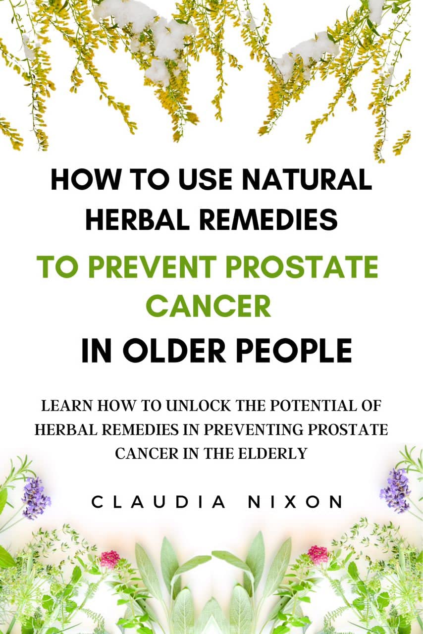 ler totalmente HOW TO USE NATURAL HERBAL REMEDIES TO PREVENT PROSTATE CANCER IN OLDER PEOPLE: LEARN HOW TO UNLOCK THE POTENTIAL OF HERBAL REMEDIES IN PREVENTING PROSTATE CANCER IN THE ELDERLY. (English Edition)