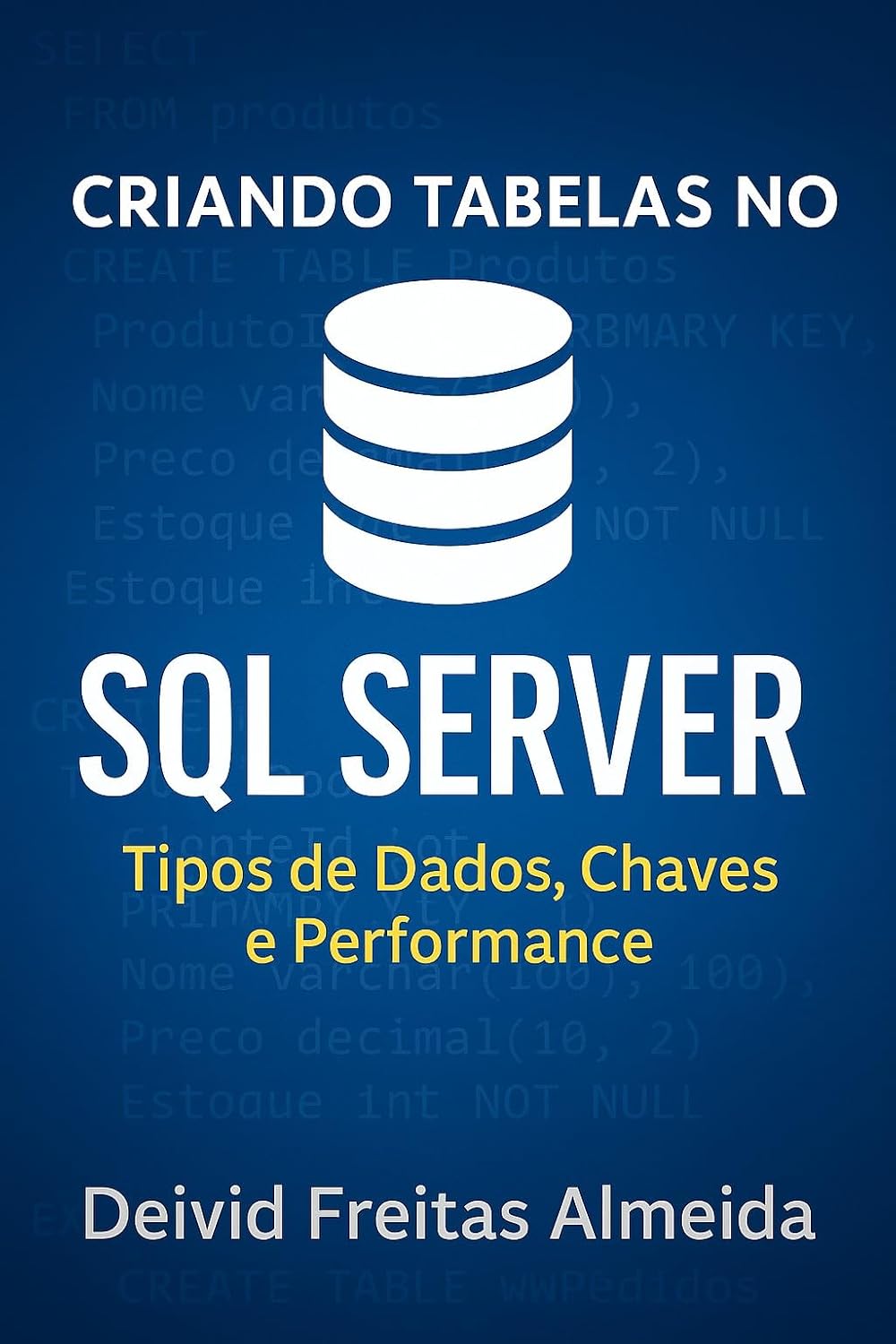 ler totalmente Criando Tabelas no SQL Server – Tipos de Dados, Chaves e Performance: Um guia prático para iniciantes em bancos de dados relacionais