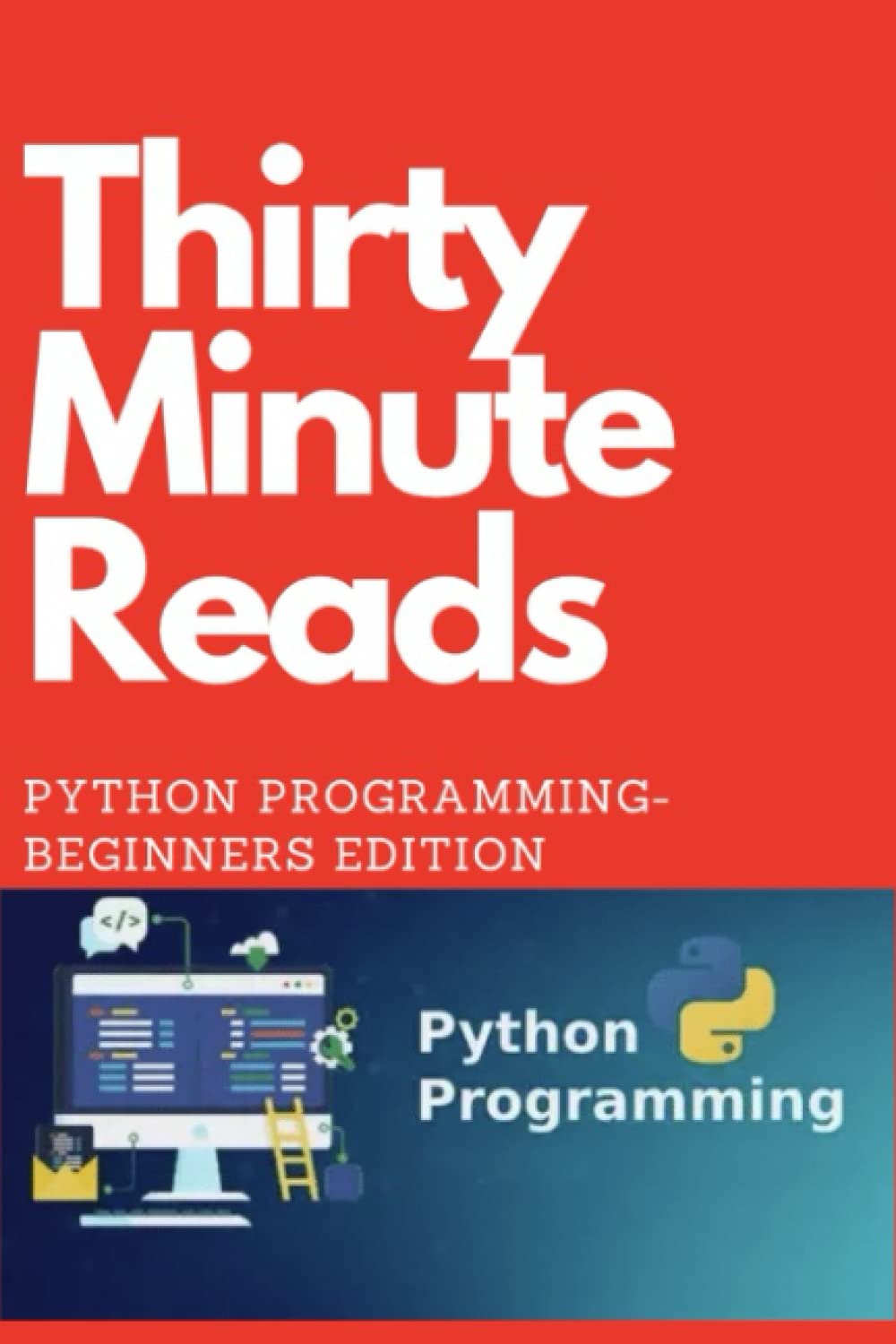 Thirty Minute Reads- Python Programming for Beginners: Master the Basics of Python in Just Thirty Minutes baixar o livro de graça