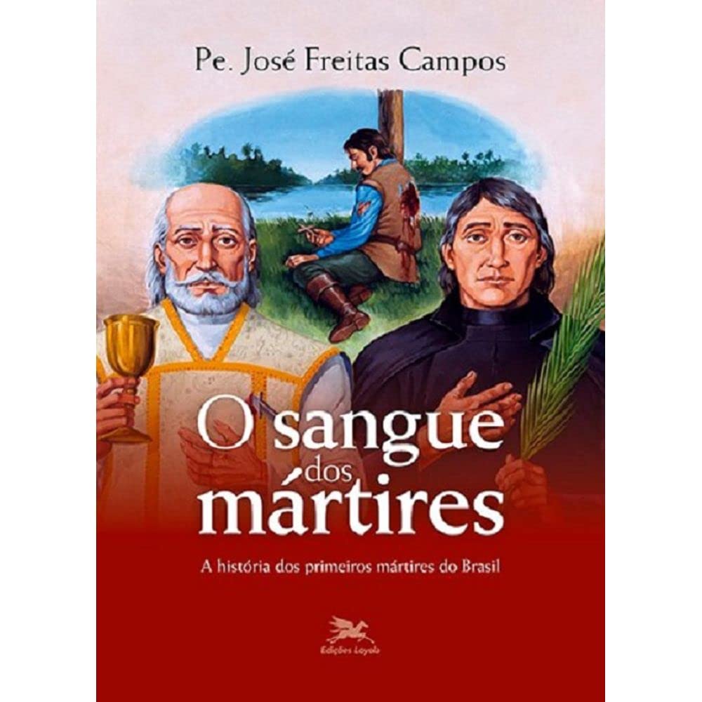 O sangue dos mártires: A história dos primeiros mártires do Brasil