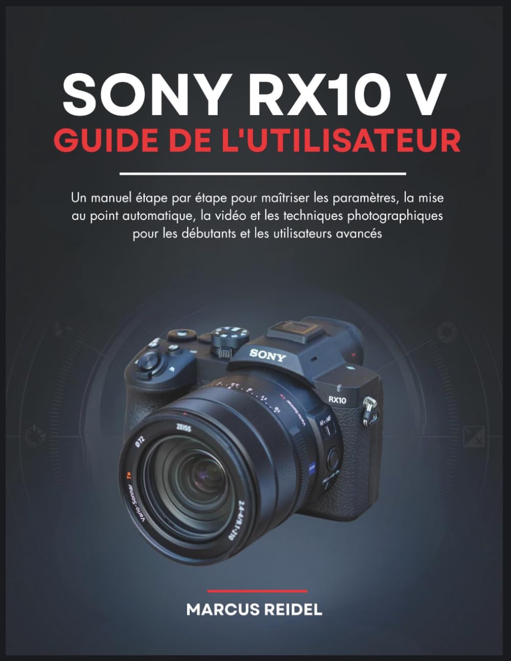 capítulo por capítulo baixar SONY RX10 V Guide de l'utilisateur: Un manuel étape par étape pour maîtriser les paramètres, la mise au point automatique, la vidéo et les techniques... et les utilisateurs avancés (French Edition)