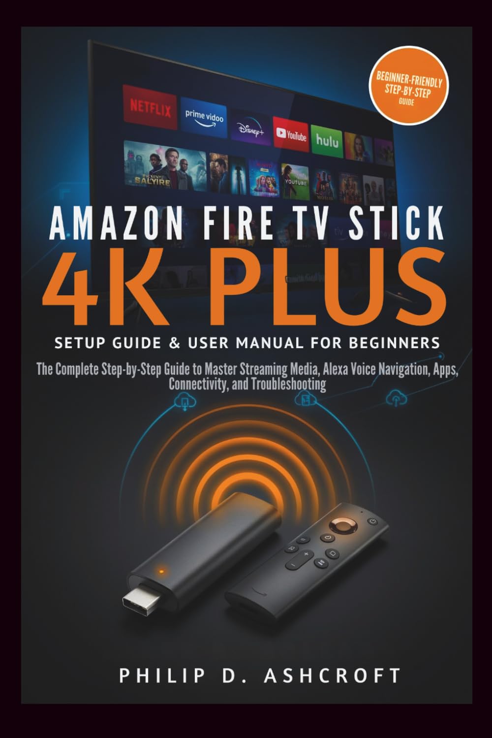 Amazon Fire TV Stick 4KPlus Setup Guide and User Manual for Beginners: The Complete Step-by-Step Guide to Master Streaming Media, Alexa Voice Navigation, Apps, Connectivity, and Troubleshooting baixar o livro de graça