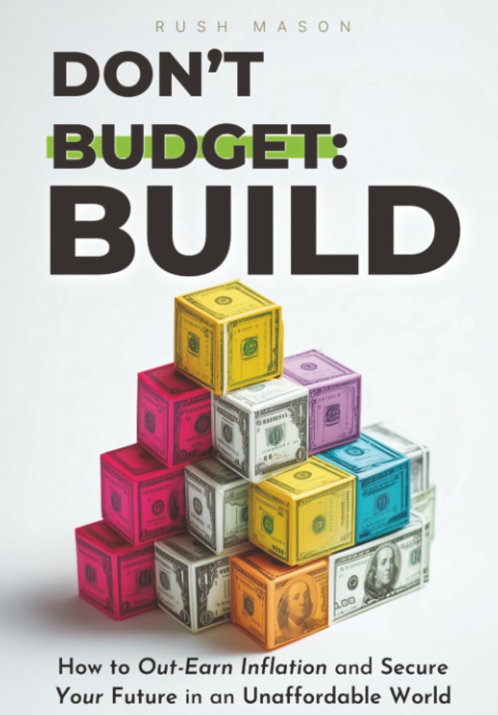 Don't Budget. Build.: How to Out-Earn Inflation and Secure Your Future in an Unaffordable World. baixar livro de graça