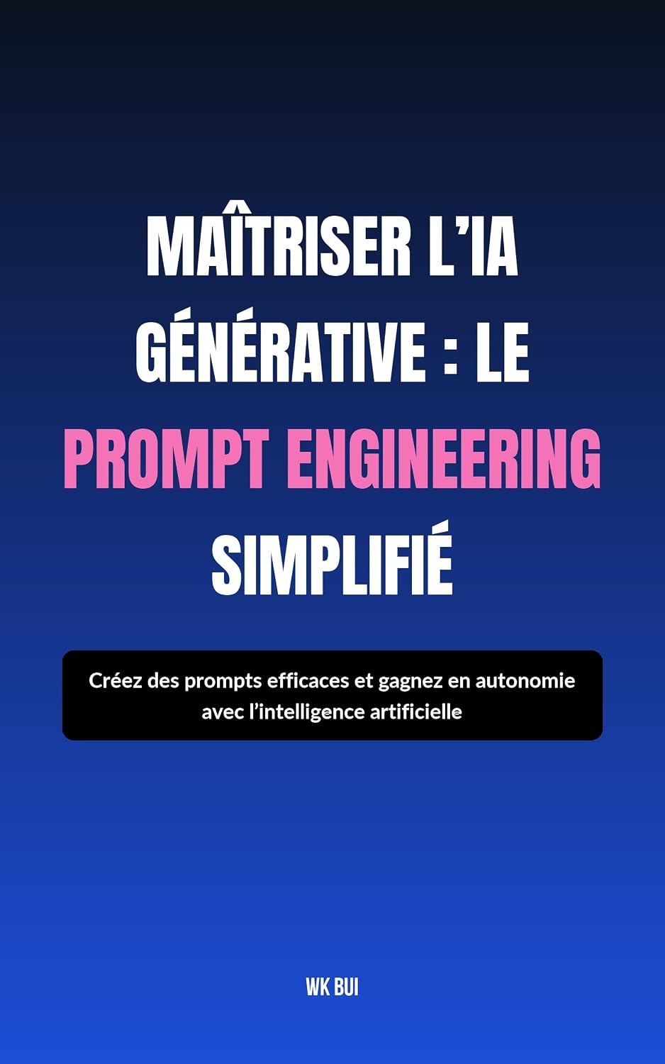 ler totalmente Maîtriser l’IA Générative: Guide Pratique du Prompt Engineering pour Débutants: Boostez votre carrière et vos projets avec l’intelligence artificielle, sans jargon technique (French Edition)