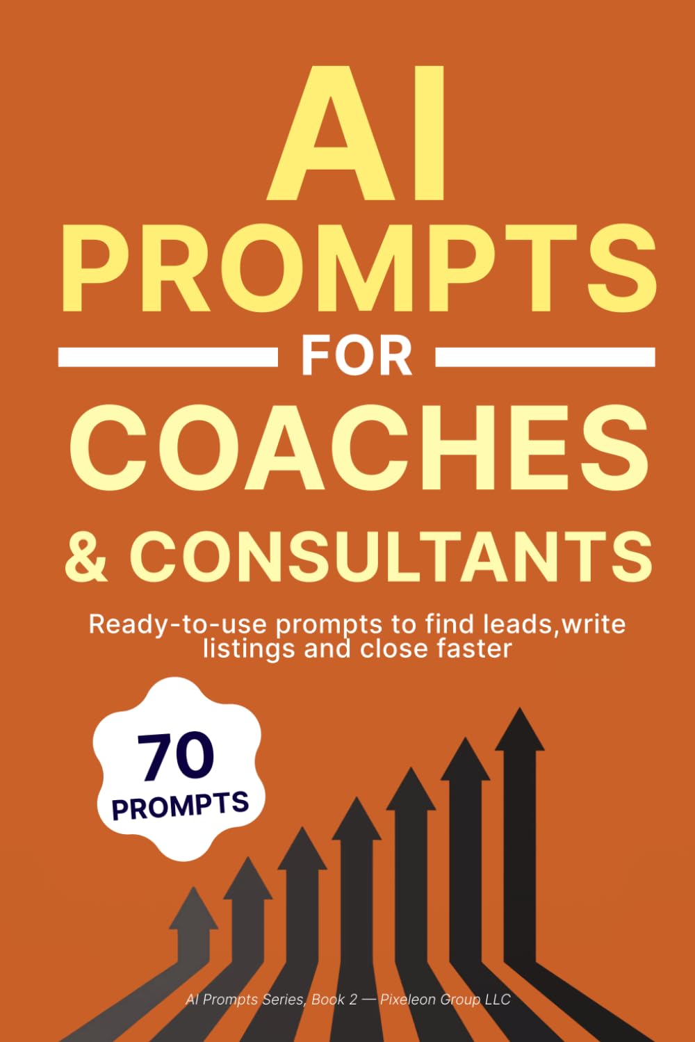 AI Prompts for Coaches & Consultants: Ready-to-Use Prompts to Attract Clients, Write Offers, and Grow Your Practice Faster (AI Prompts Series, Book 2)