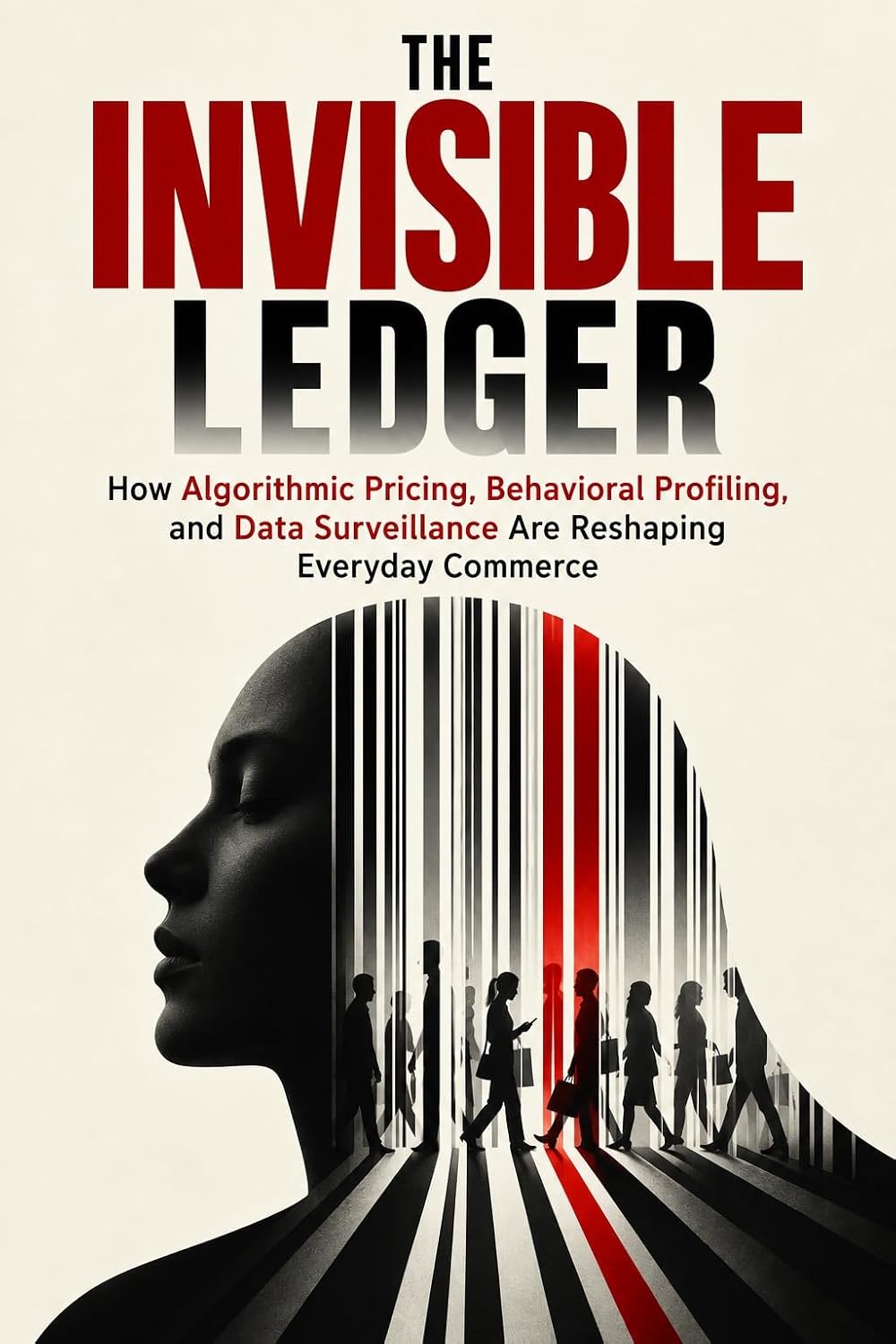ler totalmente The Invisible Ledger: How Algorithmic Pricing, Behavioral Profiling, and Data Surveillance Are Reshaping Everyday Commerce (English Edition)