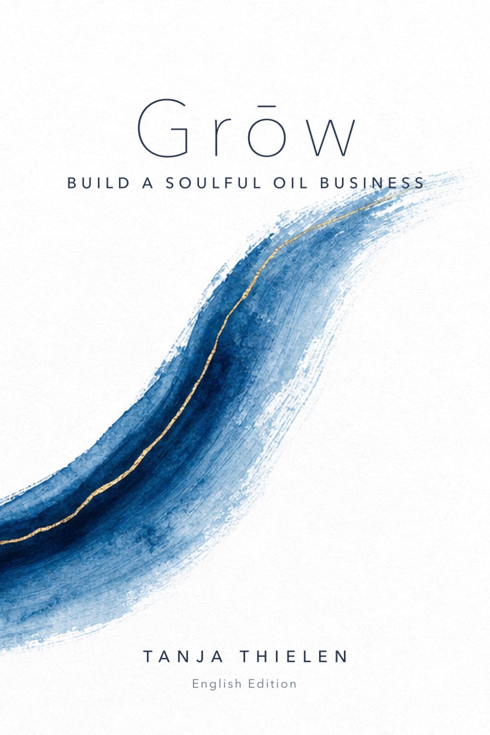 ler totalmente Grōw: Build a Soulful Oil Business (English Edition)