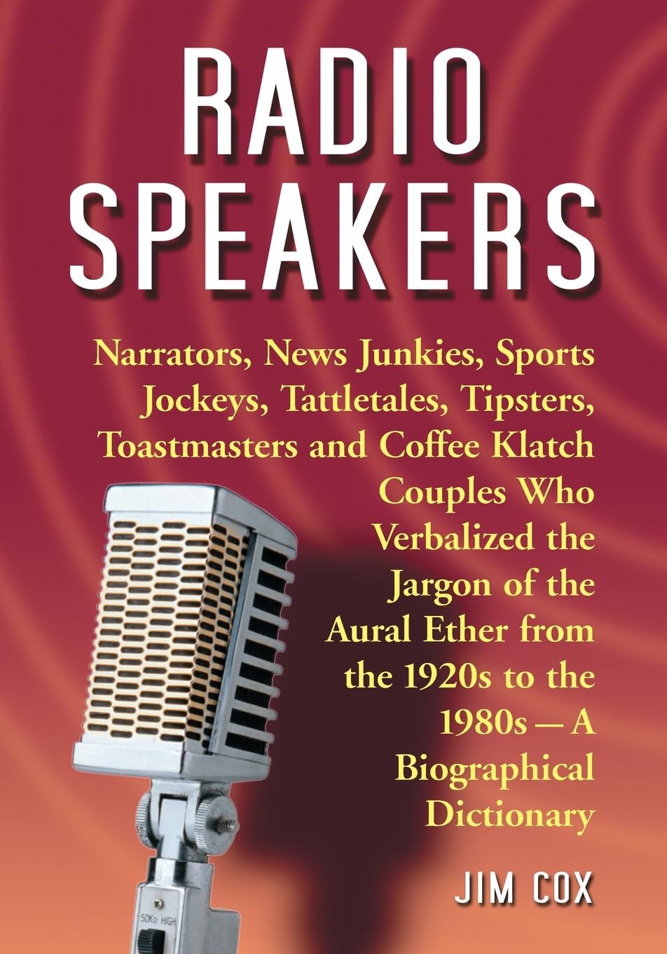 Radio Speakers: Narrators, News Junkies, Sports Jockeys, Tattletales, Tipsters, Toastmasters and Coffee Klatch Couples Who Verbalized the Jargon of... 1920s to the 1980s--A Biographical Dictionary baixar o livro de graça