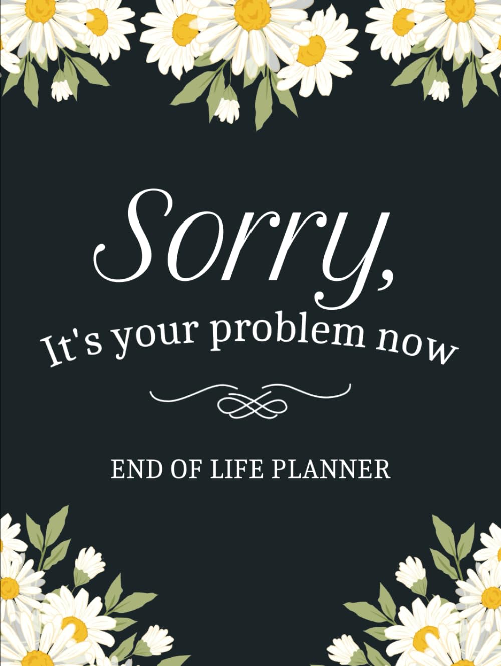 capítulo por capítulo baixar Sorry, it’s Your Problem Now, Because I'm Dead: A Simple Death Organizer to Provide Everything Your Loved Ones Need to Know in Case You Die - My Final Wishes End of Life Planner