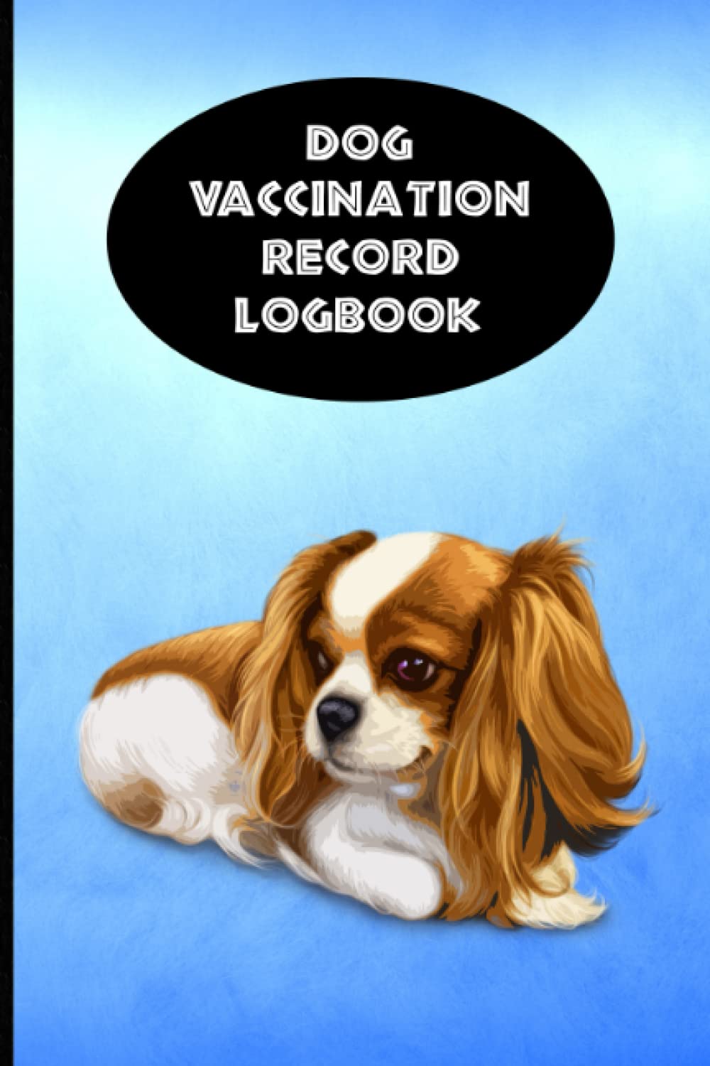 Dog Vaccination Record Logbook: Cavalier King Charles Spaniel K-9 Medical Records Cute Puppies Blue and Black Vaccine Shots Health Journal to Keep Track of Weight, Treatments, Vet Contacts and more baixar livro de graça