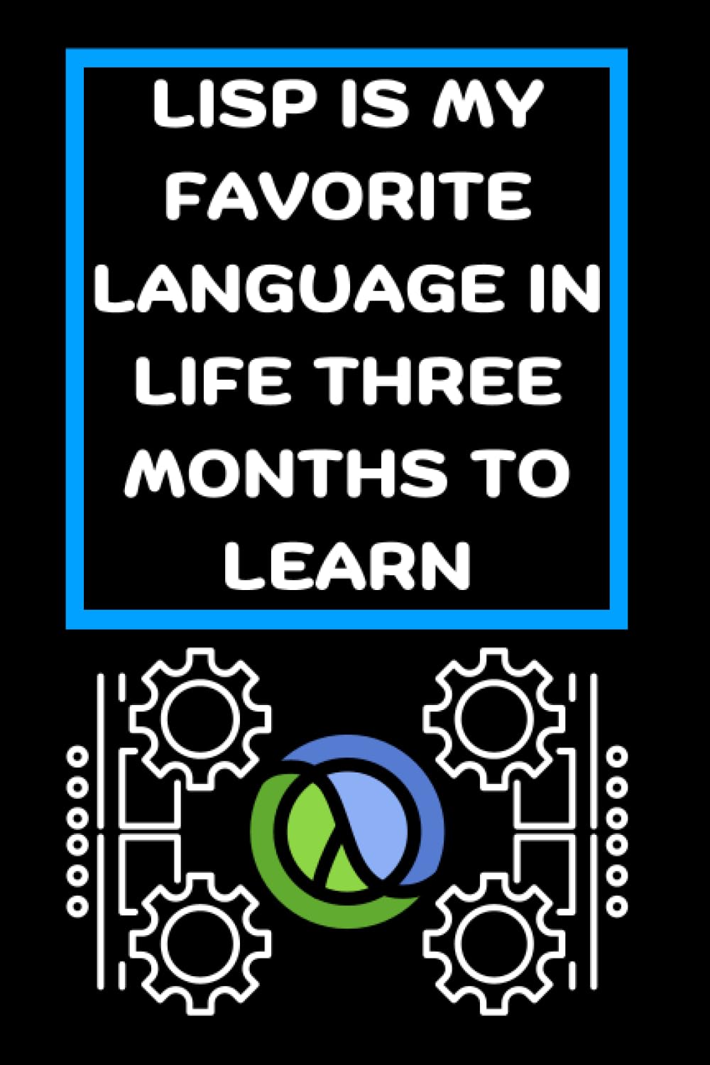 LISP IS MY FAVORITE LANGUAGE IN LIFE THREE MONTHS TO LEARN: Funny beginner's noteook to Learn LISP Programming Step-by-Step(PROGRAMMING LANGUAGE) | Amazing Programming Journal For Beginners baixar livro de graça