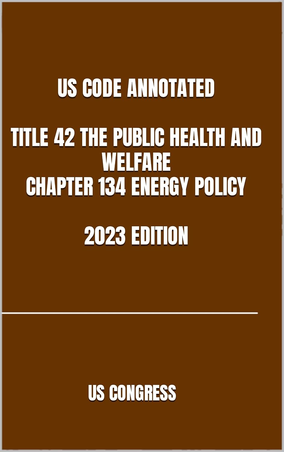 US CODE ANNOTATED TITLE 42 THE PUBLIC HEALTH AND WELFARE CHAPTER 134 ENERGY POLICY 2023 EDITION (English Edition) baixar o livro de graça