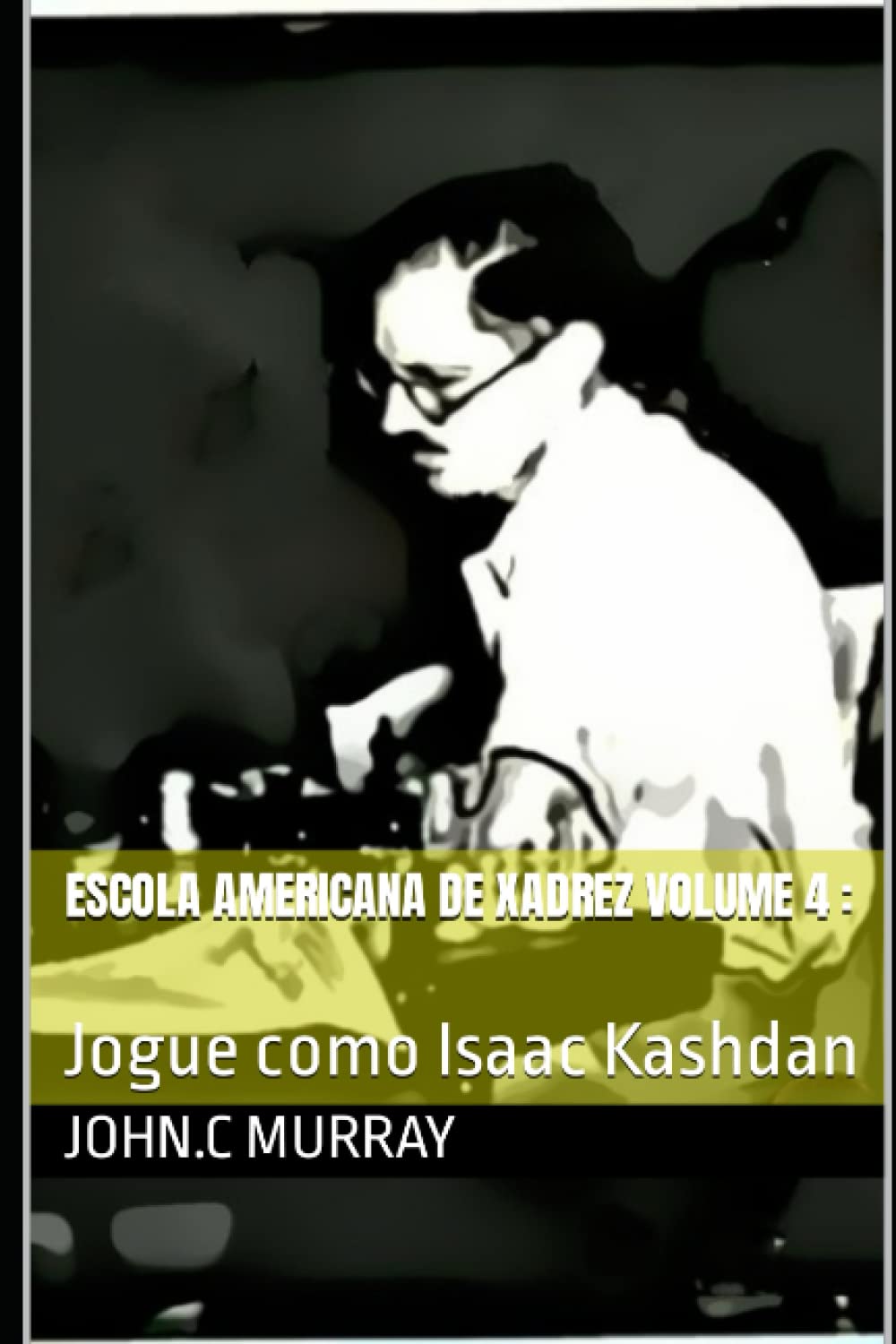 Escola Americana de Xadrez Volume 4:: Jogue como Isaac Kashdan (Portuguese Edition) baixar o livro de graça