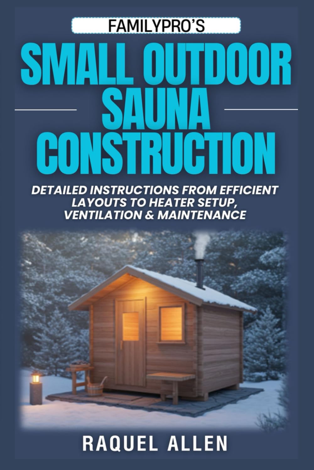ler totalmente FamilyPro’s Small Outdoor Sauna Construction: Detailed Instructions from Efficient Layouts to Heater Setup, Ventilation & Maintenance