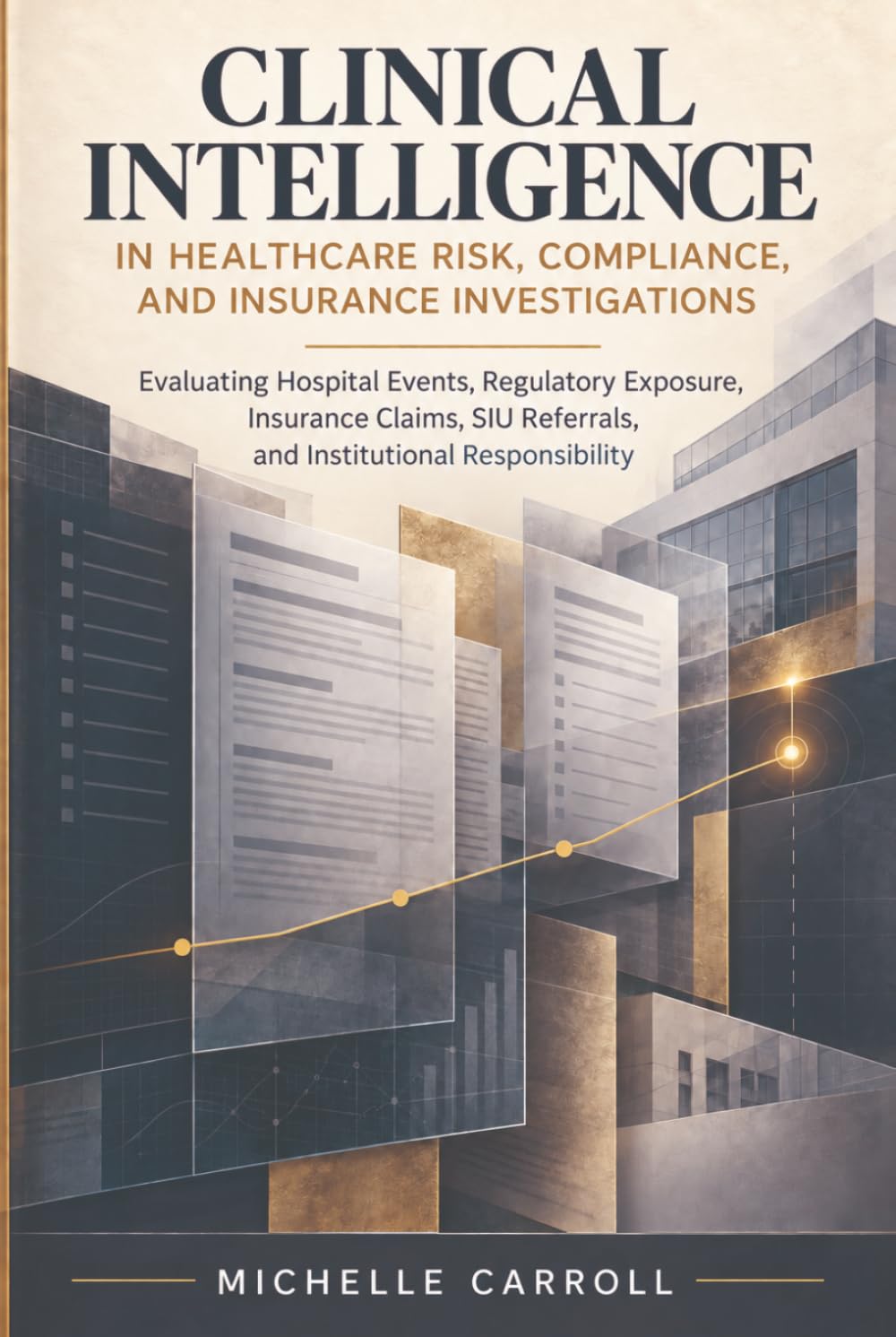 CLINICAL INTELLIGENCE IN HEALTHCARE RISK COMPLIANCE AND INSURANCE INVESTIGATIONS: A Daily Reference for Hospital Risk, Serious Incident Investigations, Compliance, Insurance Claims, and SIU Decisions baixar o livro de graça