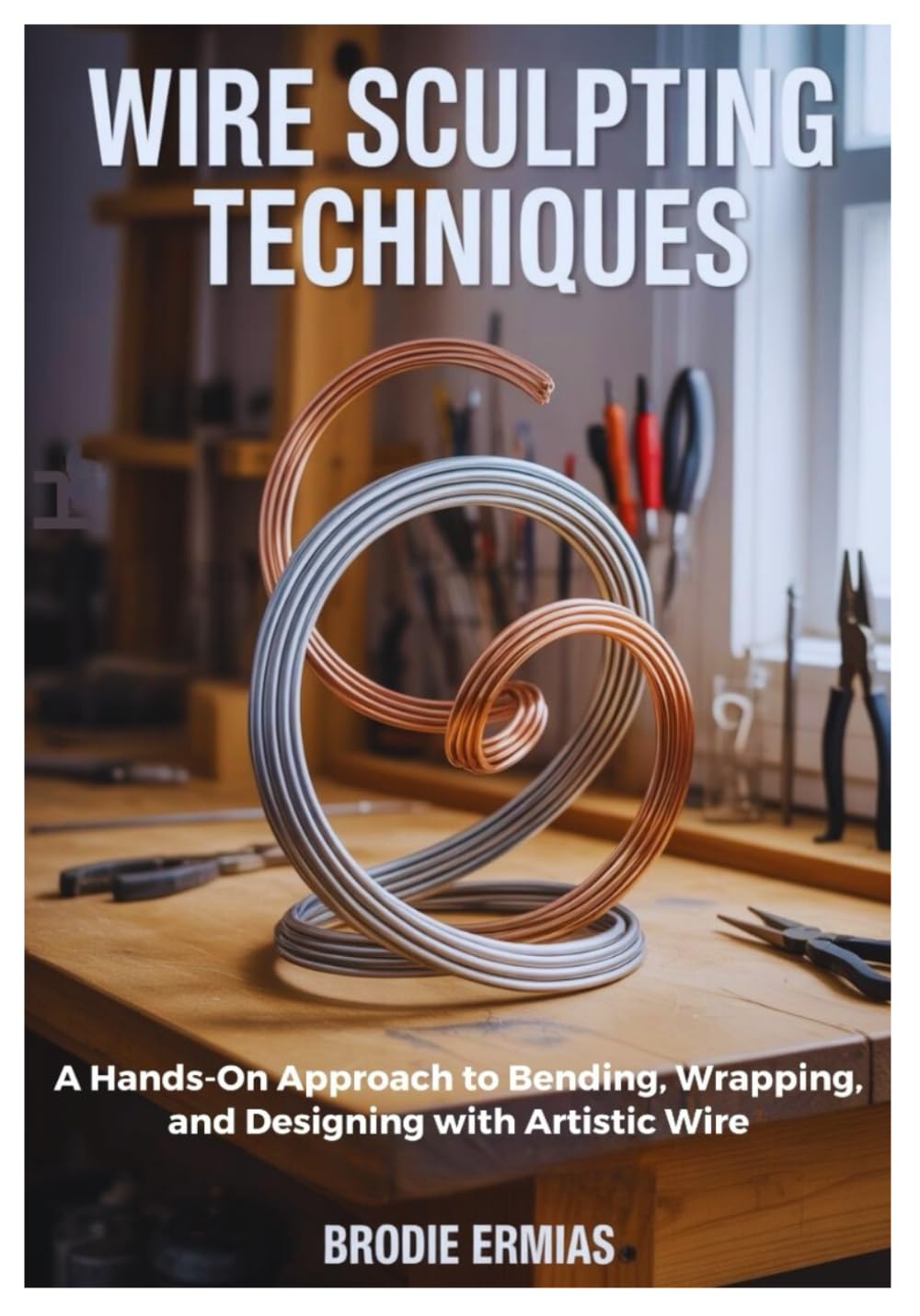 WIRE SCULPTING TECHNIQUES: A Hands-On Approach to Bending, Wrapping, and Designing with Artistic Wire baixar livro de graça