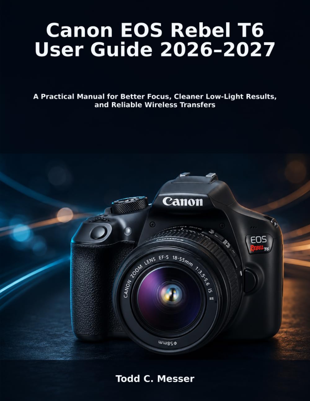 capítulo por capítulo baixar Canon EOS Rebel T6 User Guide 2026-2027: A Practical Manual for Better Focus, Cleaner Low-Light Results, and Reliable Wireless Transfers