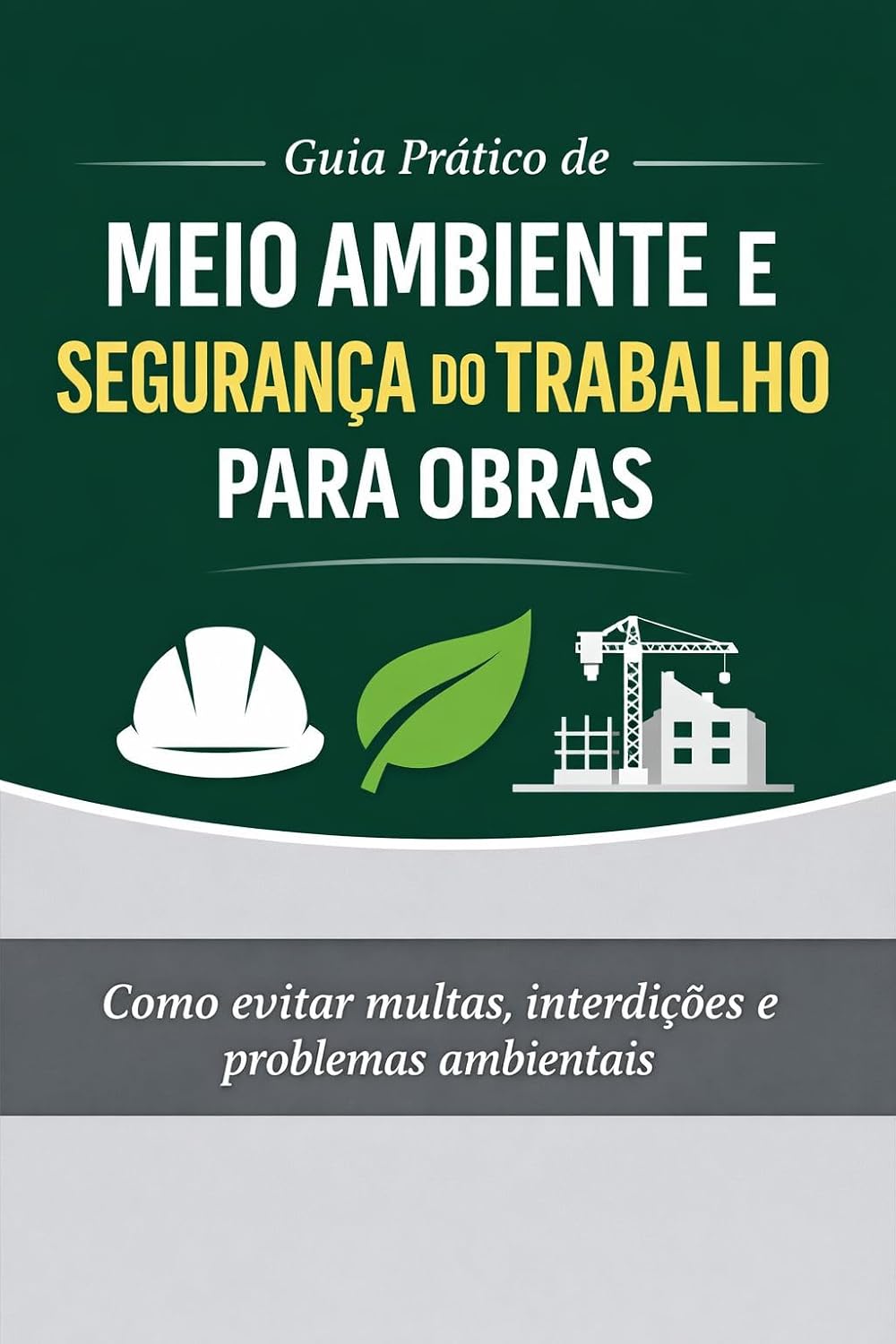 Guia Prático de Meio Ambiente e Segurança do Trabalho para Obras: Como evitar multas, interdições e problemas ambientais em obras de pequenas e médias baixar o livro de graça
