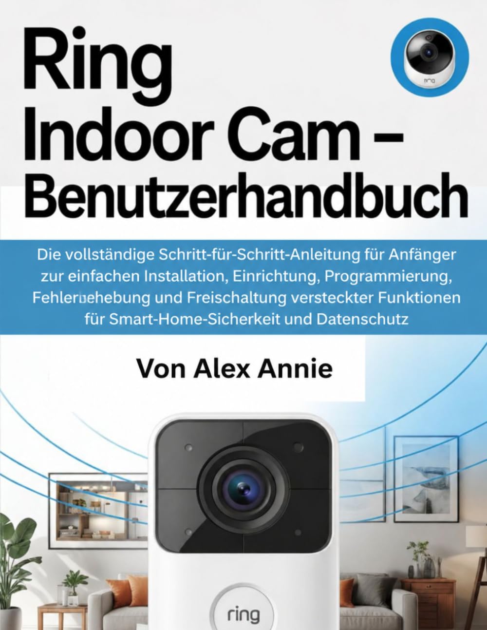 capítulo por capítulo baixar Ring Indoor Cam – Benutzerhandbuch: Die vollständige Schritt-für-Schritt-Anleitung für Anfänger zur einfachen Installation, Einrichtung,... und Datenschutz (German Edition)