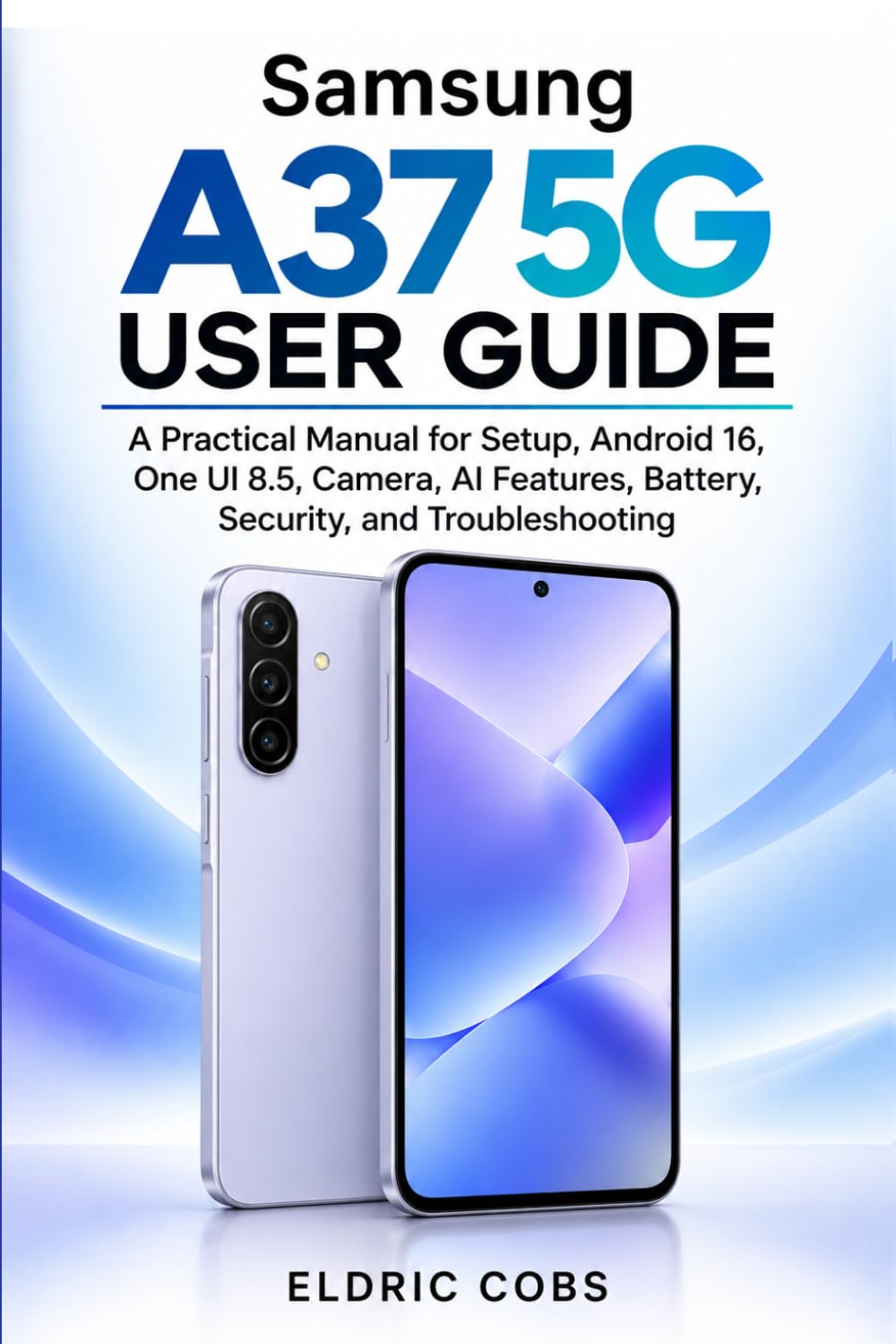 Samsung A37 User Guide: A Practical Manual for Setup, Android 16, One UI 8.5, Camera, AI Features, Battery, Security, and Troubleshooting baixar o livro de graça