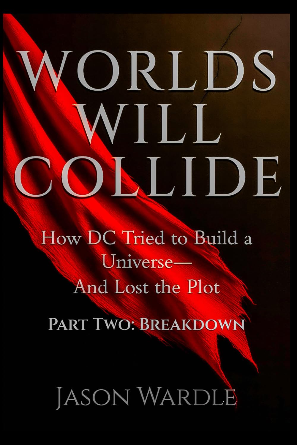Worlds Will Collide: How DC Tried to Build a Universe-And Lost the Plot - Part Two: Breakdown: 2 baixar livro de graça