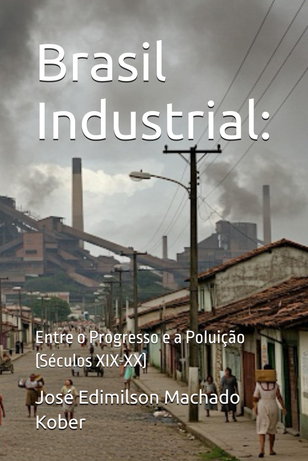 Brasil Industrial:: Entre o Progresso e a Poluição (Séculos XIX-XX) (História Ambiental do Brasil) (Portuguese Edition) baixar livro de graça