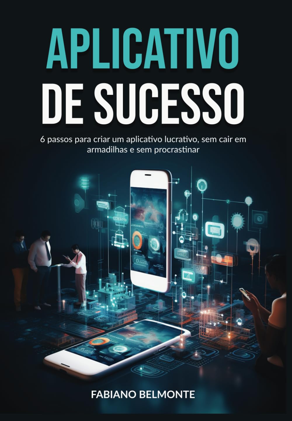 Aplicativo de Sucesso: 6 passos para criar um aplicativo lucrativo, sem cair em armadilhas e sem procrastinar. (Portuguese Edition) baixar o livro de graça