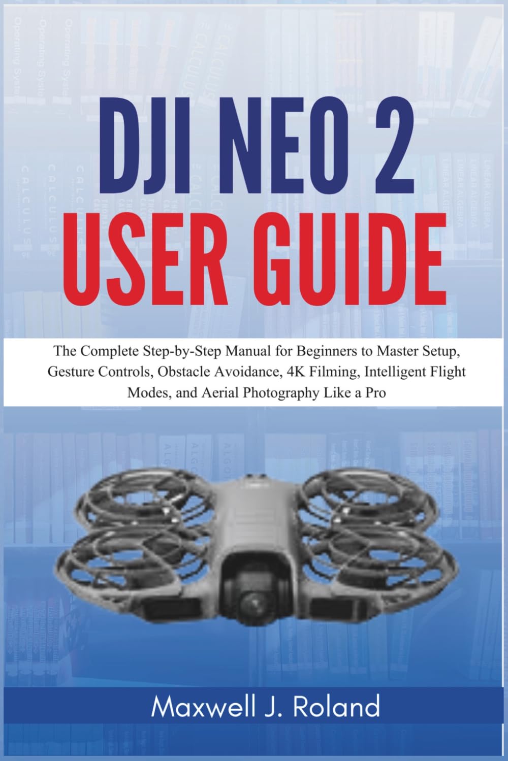 ler totalmente DJI Neo 2 User Guide: The Complete Step-by-Step Manual for Beginners to Master Setup, Gesture Controls, Obstacle Avoidance, 4K Filming, Intelligent Flight Modes, and Aerial Photography Like a Pro