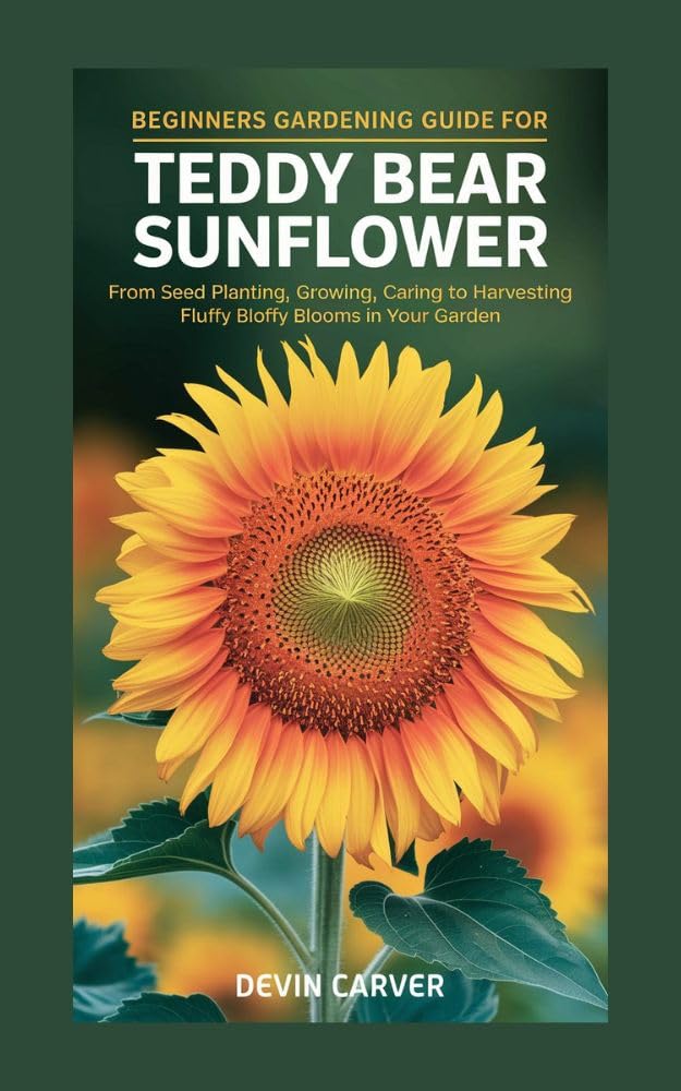 BEGINNERS GARDENING GUIDE FOR TEDDY BEAR SUNFLOWER: From Seed Planting, Growing, Caring to Harvesting Fluffy Blooms in Your Garden (Bloom Like the Sun:... Harvest Stunning Blooms) (English Edition) baixar livro de graça