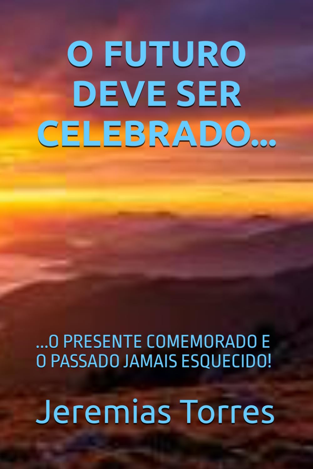 O Futuro Deve Ser Celebrado...:...O Presente Comemorado E O Passado Jamais Esquecido! baixar o livro de graça