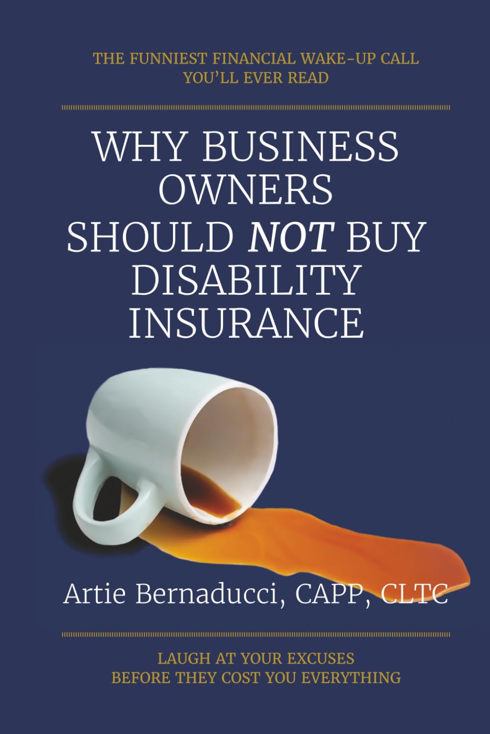 ler totalmente WHY BUSINESS OWNERS SHOULD NOT BUY DISABILITY INSURANCE: Laugh at your excuses before they cost you everything