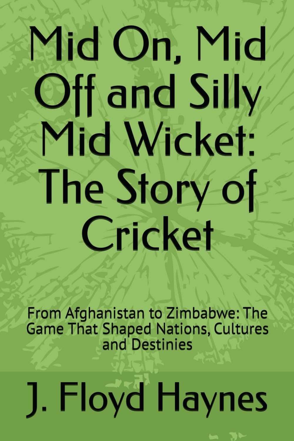 ler totalmente Mid On, Mid Off and Silly Mid Wicket: The Story of Cricket: From Afghanistan to Zimbabwe: The Game That Shaped Nations, Cultures and Destinies