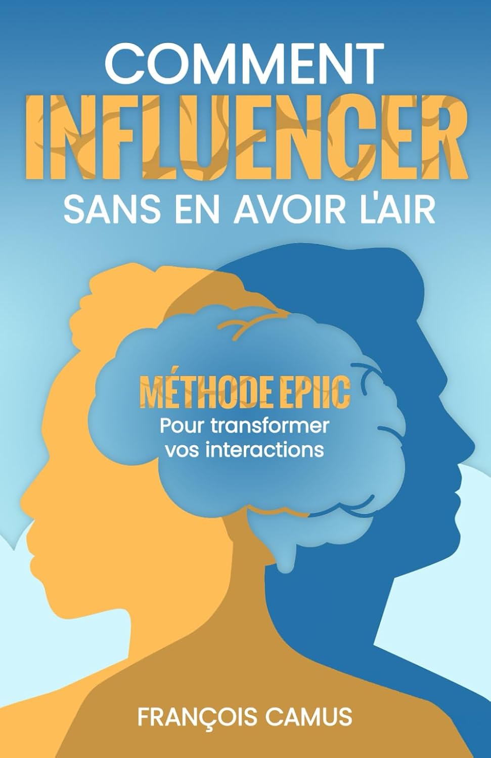 Comment INFLUENCER sans en avoir l'air: Méthode EPIIC - Pour transformer vos interactions baixar o livro de graça